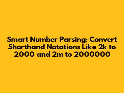 Smart Number Parsing: Convert Shorthand Notations Like 2k to 2000 and 2m to 2000000