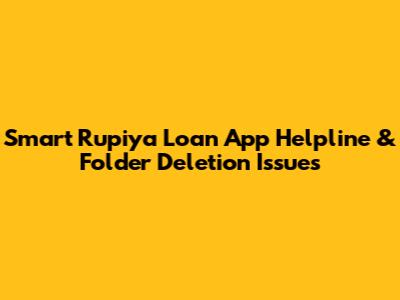 Smart Rupiya Loan App Helpline & Folder Deletion Issues