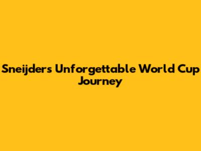 Sneijder's Unforgettable World Cup Journey