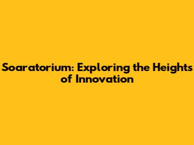 Soaratorium: Exploring the Heights of Innovation