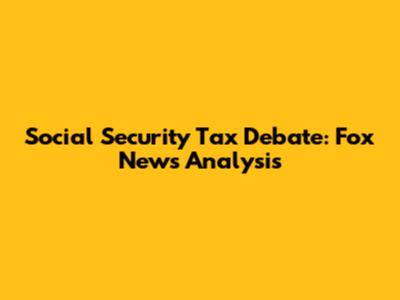 Social Security Tax Debate: Fox News Analysis
