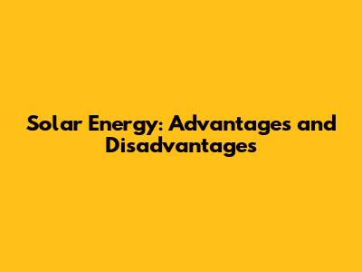 Solar Energy: Advantages and Disadvantages