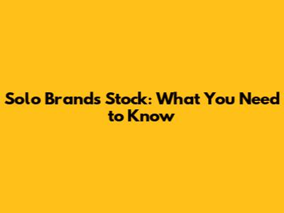 Solo Brands Stock: What You Need to Know