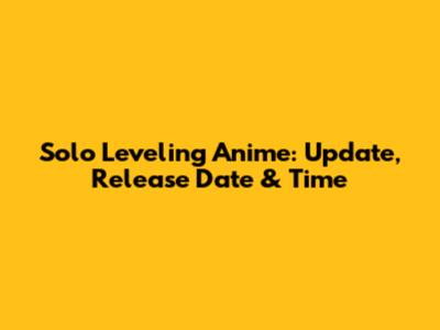Solo Leveling Anime: Update, Release Date & Time