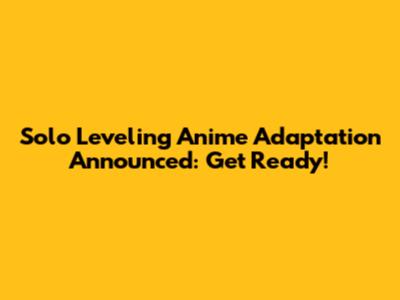 Solo Leveling Anime Adaptation Announced: Get Ready!