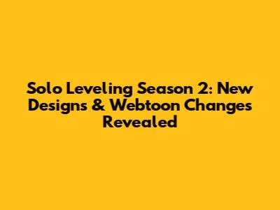 Solo Leveling Season 2: New Designs & Webtoon Changes Revealed