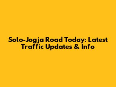 Solo-Jogja Road Today: Latest Traffic Updates & Info