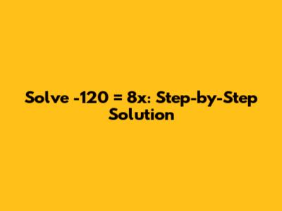 Solve -120 = 8x: Step-by-Step Solution