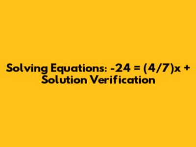 Solving Equations: -24 = (4/7)x + Solution Verification