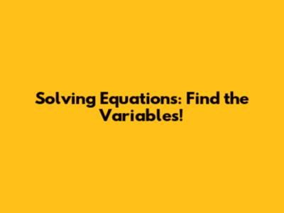 Solving Equations: Find the Variables!