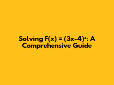 Solving F(x) = (3x-4)⁴: A Comprehensive Guide