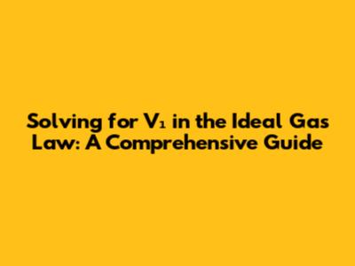 Solving for V₁ in the Ideal Gas Law: A Comprehensive Guide