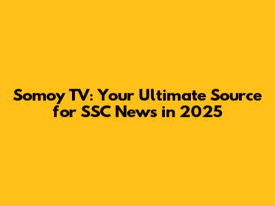 Somoy TV: Your Ultimate Source for SSC News in 2025