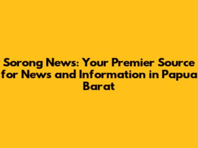 Sorong News: Your Premier Source for News and Information in Papua Barat