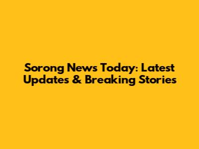 Sorong News Today: Latest Updates & Breaking Stories