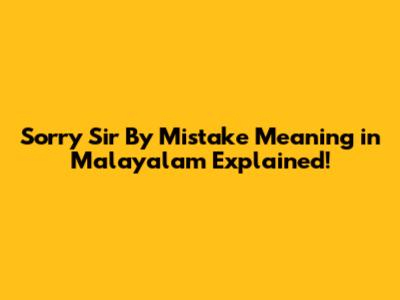 Sorry Sir By Mistake Meaning in Malayalam Explained!