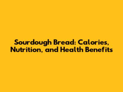 Sourdough Bread: Calories, Nutrition, and Health Benefits