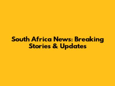 South Africa News: Breaking Stories & Updates