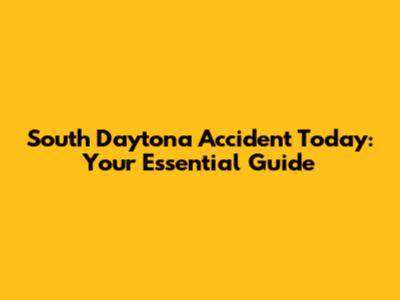 South Daytona Accident Today: Your Essential Guide