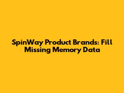 SpinWay Product Brands: Fill Missing Memory Data