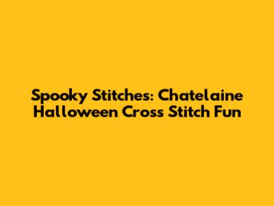 Spooky Stitches: Chatelaine Halloween Cross Stitch Fun