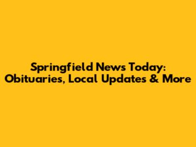 Springfield News Today: Obituaries, Local Updates & More