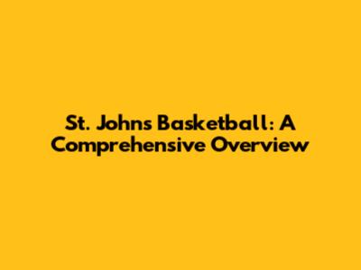 St. John's Basketball: A Comprehensive Overview