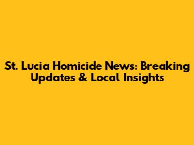 St. Lucia Homicide News: Breaking Updates & Local Insights