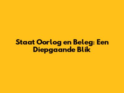 Staat Oorlog en Beleg: Een Diepgaande Blik