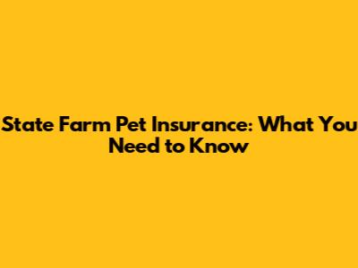 State Farm Pet Insurance: What You Need to Know