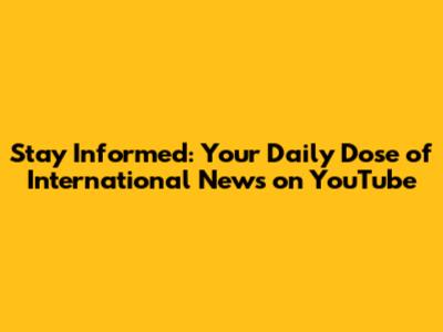 Stay Informed: Your Daily Dose of International News on YouTube