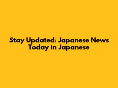 Stay Updated: Japanese News Today in Japanese