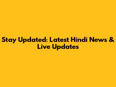 Stay Updated: Latest Hindi News & Live Updates