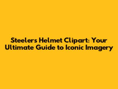 Steelers Helmet Clipart: Your Ultimate Guide to Iconic Imagery