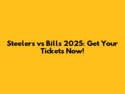Steelers vs Bills 2025: Get Your Tickets Now!
