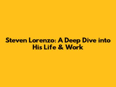 Steven Lorenzo: A Deep Dive into His Life & Work