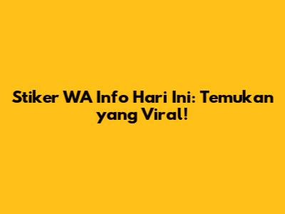 Stiker WA Info Hari Ini: Temukan yang Viral!