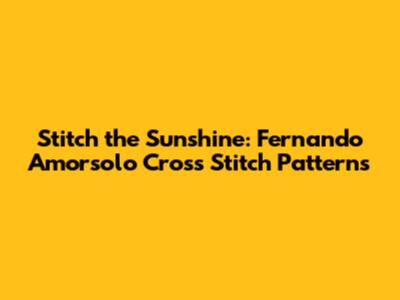 Stitch the Sunshine: Fernando Amorsolo Cross Stitch Patterns