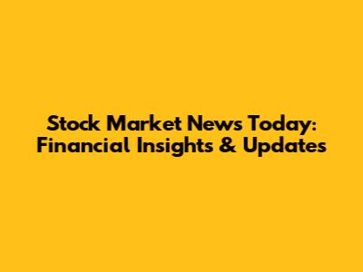 Stock Market News Today: Financial Insights & Updates
