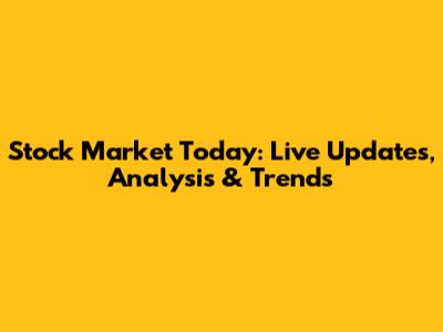 Stock Market Today: Live Updates, Analysis & Trends