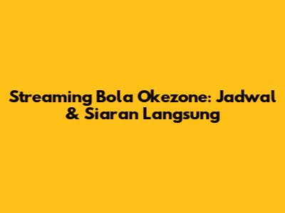Streaming Bola Okezone: Jadwal & Siaran Langsung
