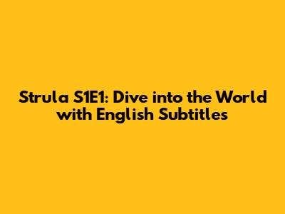 Strula S1E1: Dive into the World with English Subtitles