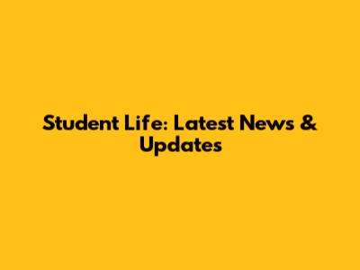 Student Life: Latest News & Updates