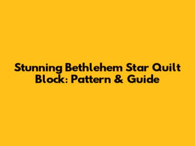 Stunning Bethlehem Star Quilt Block: Pattern & Guide