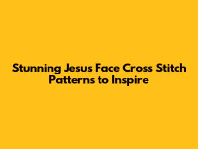 Stunning Jesus Face Cross Stitch Patterns to Inspire