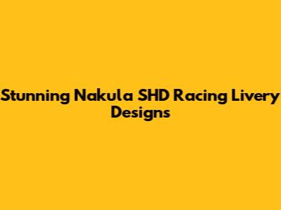 Stunning Nakula SHD Racing Livery Designs