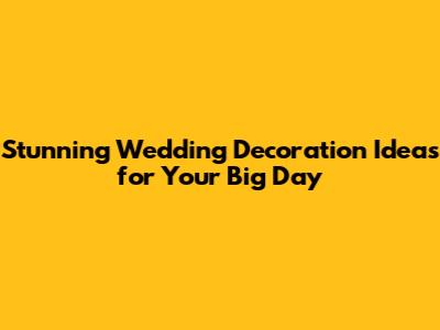 Stunning Wedding Decoration Ideas for Your Big Day