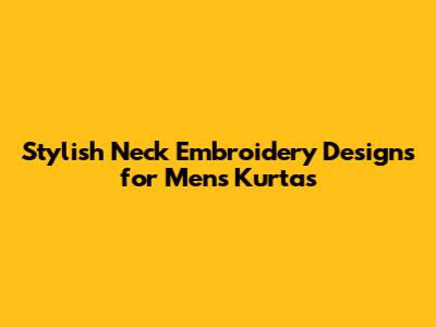 Stylish Neck Embroidery Designs for Men's Kurtas