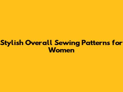 Stylish Overall Sewing Patterns for Women