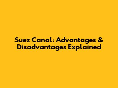 Suez Canal: Advantages & Disadvantages Explained